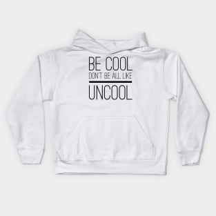 Be Cool Don't Be All UnCool Kids Hoodie